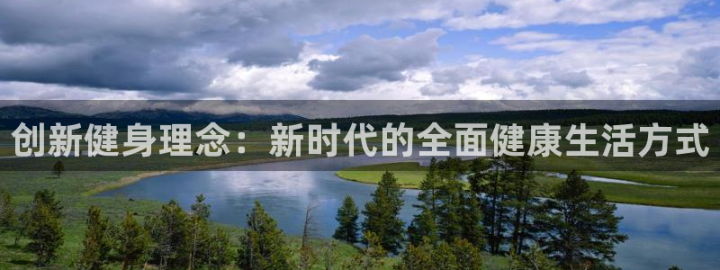 k1体育平台下载：创新健身理念：新时代的全面健康生活方式