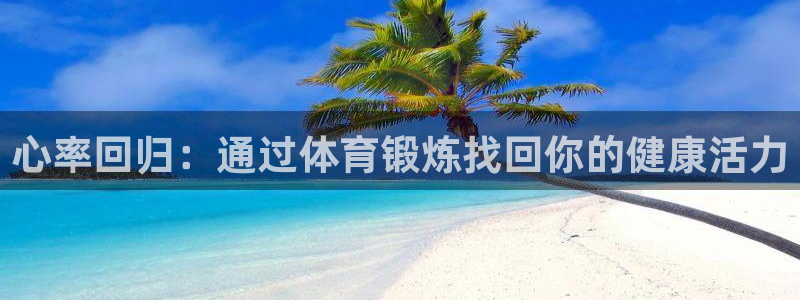 k1体育网址是多少：心率回归：通过体育锻炼找回你的健康活力