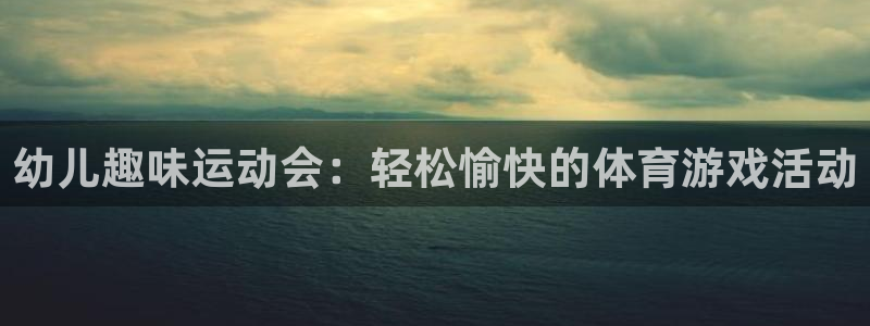 k1体育平台3915：幼儿趣味运动会：轻松愉快的体育游戏活动